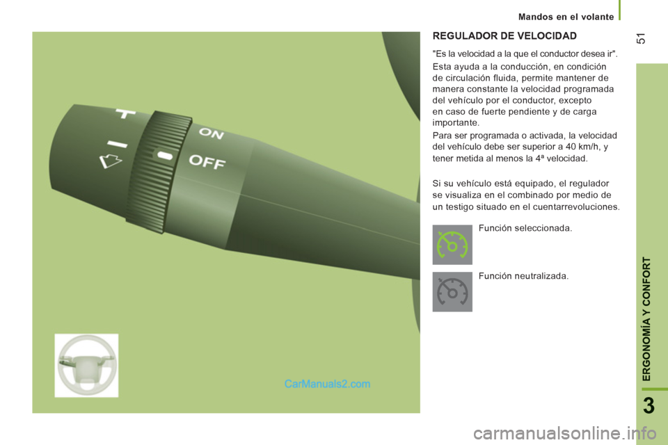 Peugeot Boxer 2013  Manual del propietario (in Spanish) 51
3
ERGONOMÍA Y CONFOR
T
  REGULADOR DE VELOCIDAD 
 
 
"Es la velocidad a la que el conductor desea ir". 
  Esta ayuda a la conducción, en condición 
de circulación fluida, permite mantener de 
m