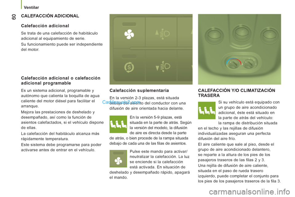 Peugeot Boxer 2013 Manual del propietario (in Spanish)
Ventilar
CALEFACCIÓN ADICIONAL
Calefacción suplementaria
En la versión 2-3 plazas, está situada
debajo del asiento del conductor con una
difusión de aire orientada hacia del Peugeot Boxer 2013 Manual del propietario (in Spanish)
Ventilar
CALEFACCIÓN ADICIONAL
Calefacción suplementaria
En la versión 2-3 plazas, está situada
debajo del asiento del conductor con una
difusión de aire orientada hacia del