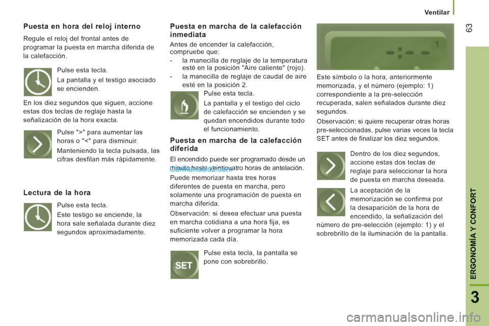 Peugeot Boxer 2013 Manual del propietario (in Spanish) 63
3
ERGONOMÍA Y CONFOR
T
Ventilar
Puesta en hora del reloj interno
Regule el reloj del frontal antes de
programar la puesta en marcha diferida de
la calefacción.
Puesta en m Peugeot Boxer 2013 Manual del propietario (in Spanish) 63
3
ERGONOMÍA Y CONFOR
T
Ventilar
Puesta en hora del reloj interno
Regule el reloj del frontal antes de
programar la puesta en marcha diferida de
la calefacción.
Puesta en m