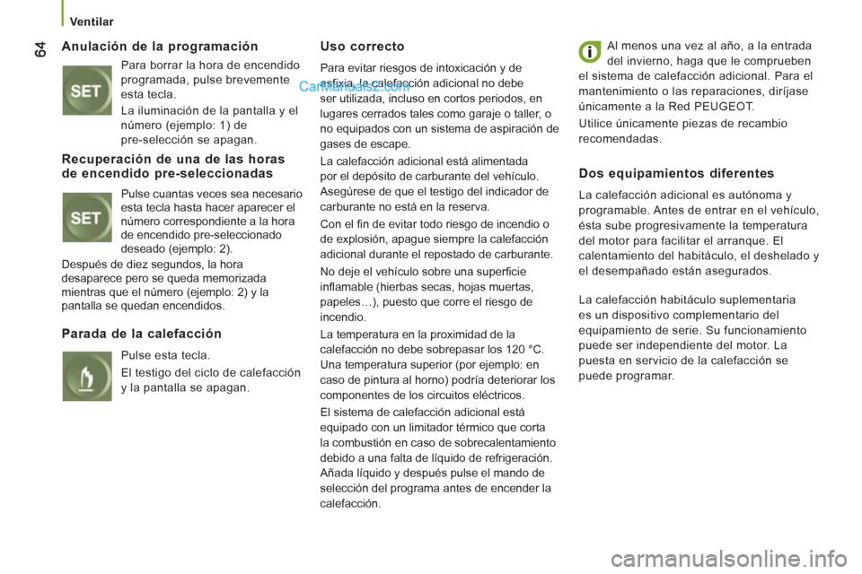 Peugeot Boxer 2013 Manual del propietario (in Spanish)
Ventilar
Anulación de la programación
Para borrar la hora de encendido
programada, pulse brevemente
esta tecla.
La iluminación de la pantalla y el
número (ejemplo: 1) de
pr Peugeot Boxer 2013 Manual del propietario (in Spanish)
Ventilar
Anulación de la programación
Para borrar la hora de encendido
programada, pulse brevemente
esta tecla.
La iluminación de la pantalla y el
número (ejemplo: 1) de
pr