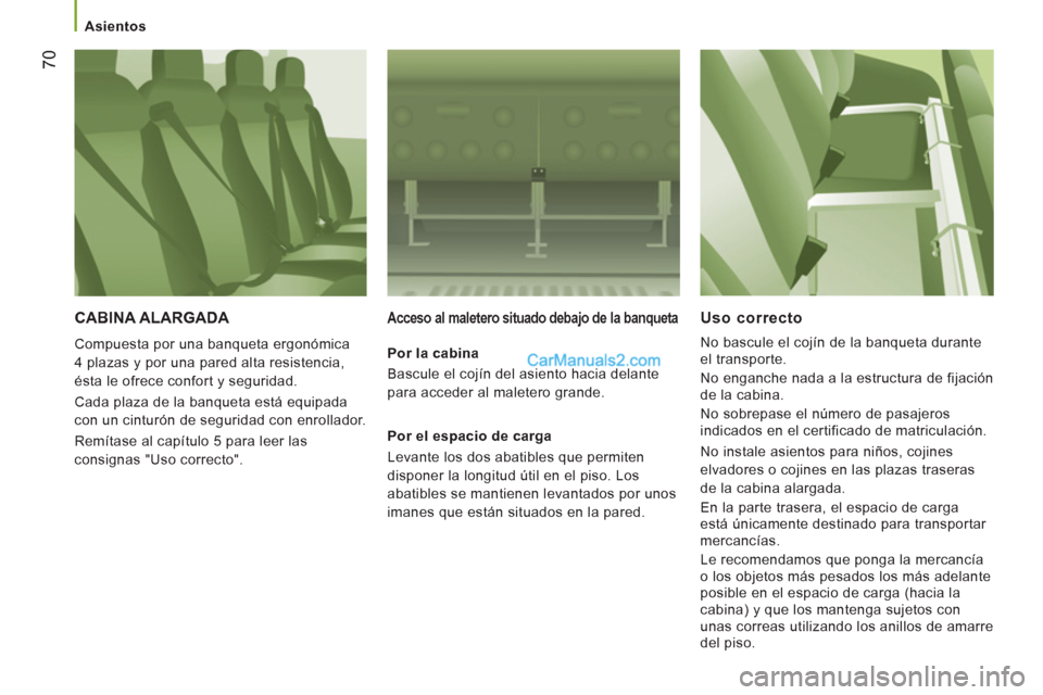 Peugeot Boxer 2013 Manual del propietario (in Spanish) 70
Asientos
CABINA ALARGADA
Compuesta por una banqueta ergonómica
4 plazas y por una pared alta resistencia,
ésta le ofrece confort y seguridad.
Cada plaza de la banqueta está e Peugeot Boxer 2013 Manual del propietario (in Spanish) 70
Asientos
CABINA ALARGADA
Compuesta por una banqueta ergonómica
4 plazas y por una pared alta resistencia,
ésta le ofrece confort y seguridad.
Cada plaza de la banqueta está e