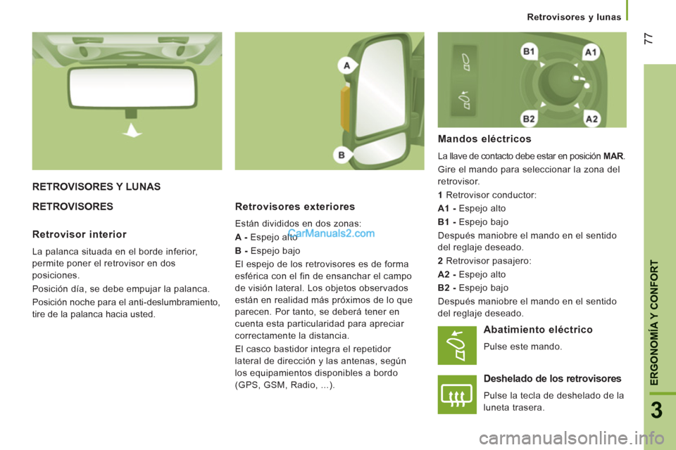 Peugeot Boxer 2013 Manual del propietario (in Spanish) 77
3
ERGONOMÍA Y CONFOR
T
Retrovisores y lunas
RETROVISORES Y LUNAS
RETROVISORES
Retrovisores exteriores
Están divididos en dos zonas:
A -Espe
jo alto
B -Espejo bajo
El espe
Peugeot Boxer 2013 Manual del propietario (in Spanish) 77
3
ERGONOMÍA Y CONFOR
T
Retrovisores y lunas
RETROVISORES Y LUNAS
RETROVISORES
Retrovisores exteriores
Están divididos en dos zonas:
A -Espe
jo alto
B -Espejo bajo
El espe