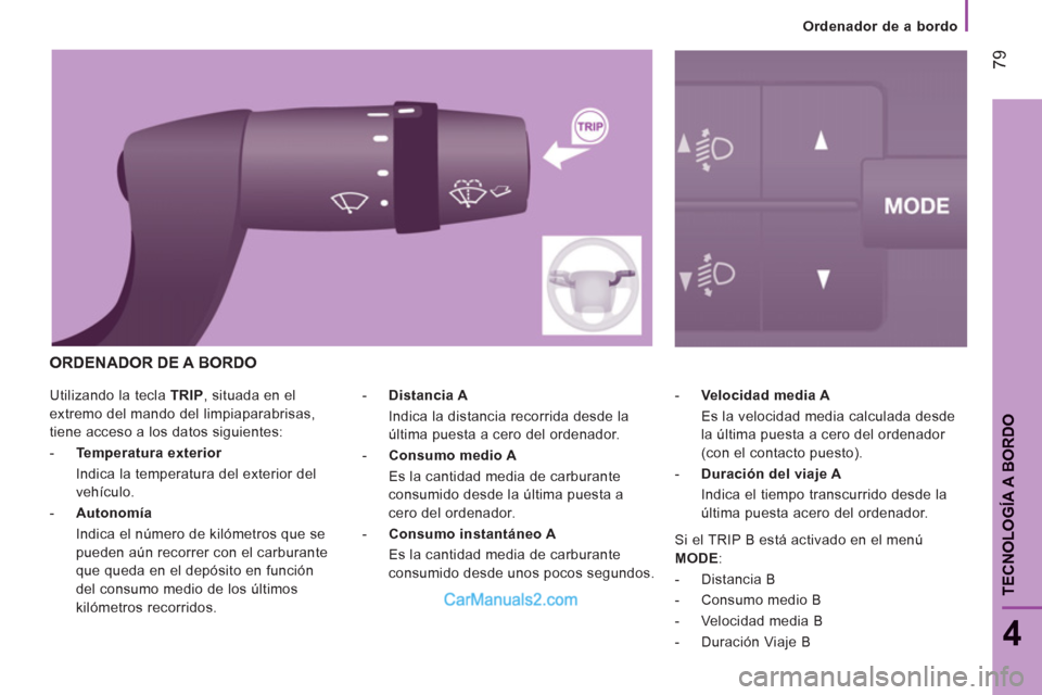 Peugeot Boxer 2013 Manual del propietario (in Spanish) 79
4
TECNOLOGÍA A BORDO
Utilizando la tecla TRIP
, situada en el
extremo del mando del limpiaparabrisas,
tiene acceso a los datos siguientes:
- Temperatura exterior
Indica la tem Peugeot Boxer 2013 Manual del propietario (in Spanish) 79
4
TECNOLOGÍA A BORDO
Utilizando la tecla TRIP
, situada en el
extremo del mando del limpiaparabrisas,
tiene acceso a los datos siguientes:
- Temperatura exterior
Indica la tem