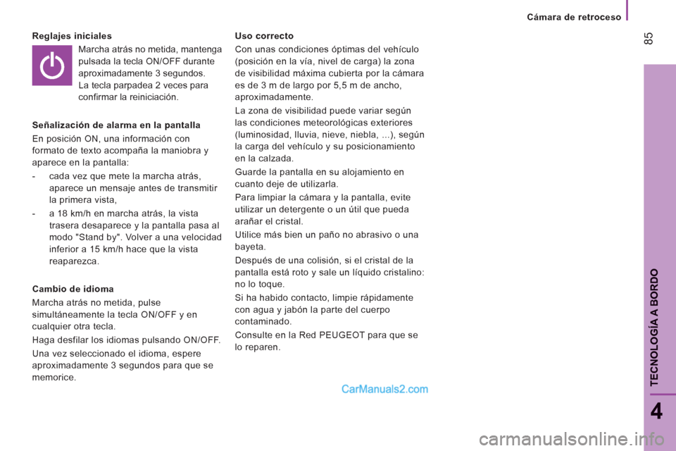 Peugeot Boxer 2013 Manual del propietario (in Spanish) 85
4
TECNOLOGÍA A BORDO
Cámara de retroceso
Reglajes iniciales
Marcha atrás no metida, mantenga
pulsada la tecla ON/OFF durante
aproximadamente 3 segundos.
La tecla parpadea 2 Peugeot Boxer 2013 Manual del propietario (in Spanish) 85
4
TECNOLOGÍA A BORDO
Cámara de retroceso
Reglajes iniciales
Marcha atrás no metida, mantenga
pulsada la tecla ON/OFF durante
aproximadamente 3 segundos.
La tecla parpadea 2