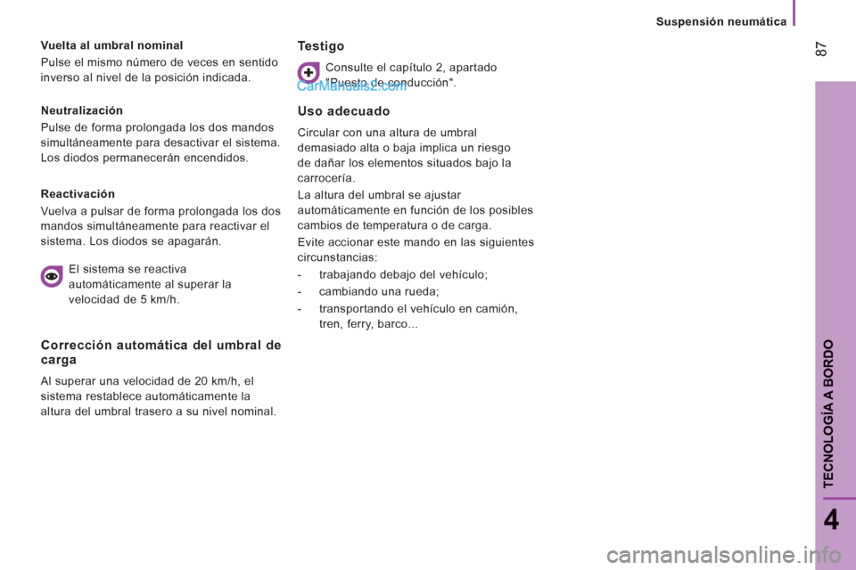 Peugeot Boxer 2013 Manual del propietario (in Spanish) 87
4
TECNOLOGÍA A BORDO
Suspensión neumática
Neutralización
Pulse de forma prolongada los dos mandos
simultáneamente para desactivar el sistema.
Los diodos permanecerán encend Peugeot Boxer 2013 Manual del propietario (in Spanish) 87
4
TECNOLOGÍA A BORDO
Suspensión neumática
Neutralización
Pulse de forma prolongada los dos mandos
simultáneamente para desactivar el sistema.
Los diodos permanecerán encend