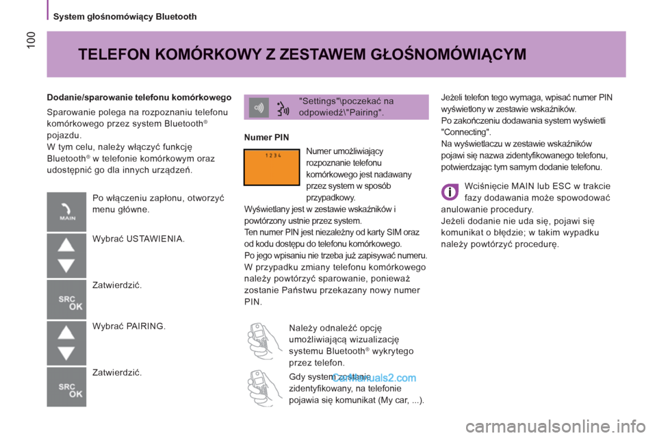 Peugeot Boxer 2013 Instrukcja Obsługi (in Polish) 100
System głośnomówiący Bluetooth
Jeżeli telefon tego wymaga, wpisać numer PIN
wyświetlony w zestawie wskaźników.
Po zakończeniu dodawania system wyświetli
"Connecting".
Na Peugeot Boxer 2013 Instrukcja Obsługi (in Polish) 100
System głośnomówiący Bluetooth
Jeżeli telefon tego wymaga, wpisać numer PIN
wyświetlony w zestawie wskaźników.
Po zakończeniu dodawania system wyświetli
"Connecting".
Na