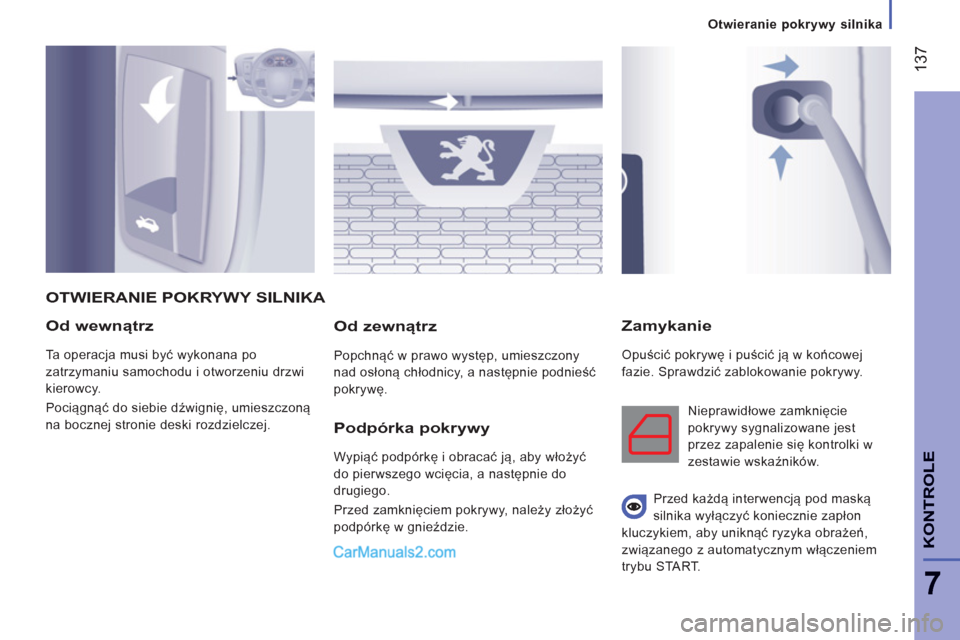 Peugeot Boxer 2013  Instrukcja Obsługi (in Polish) 137
7
KONTROL
E
Od wewnątrz 
  Ta operacja musi być wykonana po 
zatrzymaniu samochodu i otworzeniu drzwi 
kierowcy. 
  Pociągnąć do siebie dźwignię, umieszczoną 
na bocznej stronie deski rozd