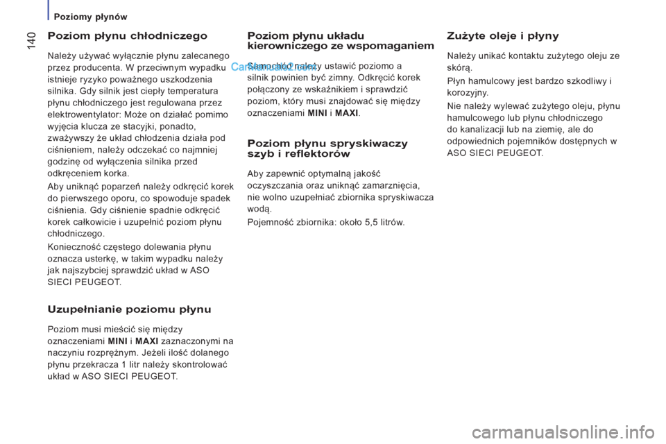 Peugeot Boxer 2013 Instrukcja Obsługi (in Polish) 14
0
Poziomy płynów
Poziom płynu chłodniczego
Należy używać wyłącznie płynu zalecanego
przez producenta. W przeciwnym wypadku
istnieje ryzyko poważnego uszkodzenia
silnika Peugeot Boxer 2013 Instrukcja Obsługi (in Polish) 14
0
Poziomy płynów
Poziom płynu chłodniczego
Należy używać wyłącznie płynu zalecanego
przez producenta. W przeciwnym wypadku
istnieje ryzyko poważnego uszkodzenia
silnika