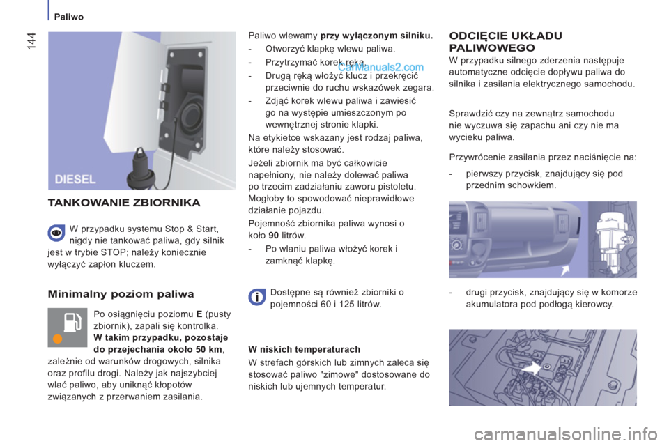 Peugeot Boxer 2013 Instrukcja Obsługi (in Polish) 144
Paliwo
Minimalny poziom paliwa
Po osiągnięciu poziomu E
(pusty
zbiornik), zapali się kontrolka.
W takim przypadku, pozostaje
do przejechania około 50 km
,
zależnie od Peugeot Boxer 2013 Instrukcja Obsługi (in Polish) 144
Paliwo
Minimalny poziom paliwa
Po osiągnięciu poziomu E
(pusty
zbiornik), zapali się kontrolka.
W takim przypadku, pozostaje
do przejechania około 50 km
,
zależnie od