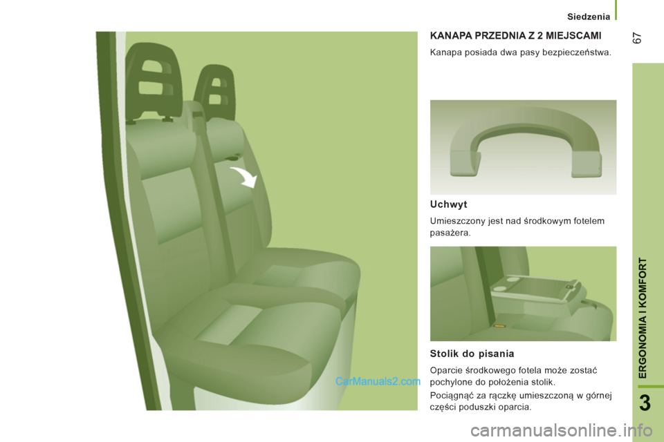 Peugeot Boxer 2013  Instrukcja Obsługi (in Polish) 67
3
ERGONOMIA I KOMFOR
T
   
 
Siedzenia
KANAPA PRZEDNIA Z 2 MIEJSCAMI 
 
Kanapa posiada dwa pasy bezpieczeństwa. 
Uchwyt 
 
Umieszczony jest nad środkowym fotelem 
pasażera.  
Stolik do pisania 
