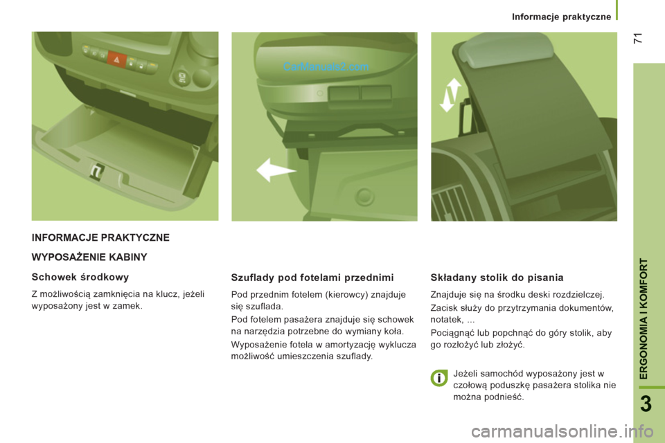 Peugeot Boxer 2013  Instrukcja Obsługi (in Polish) 71
3
ERGONOMIA I KOMFOR
T
   
 
Informacje praktyczne
WYPOSAŻENIE KABINY 
   
Szuflad
y pod fotelami przednimi 
 
Pod przednim fotelem (kierowcy) znajduje 
się szuflada. 
  Pod fotelem pasażera zna