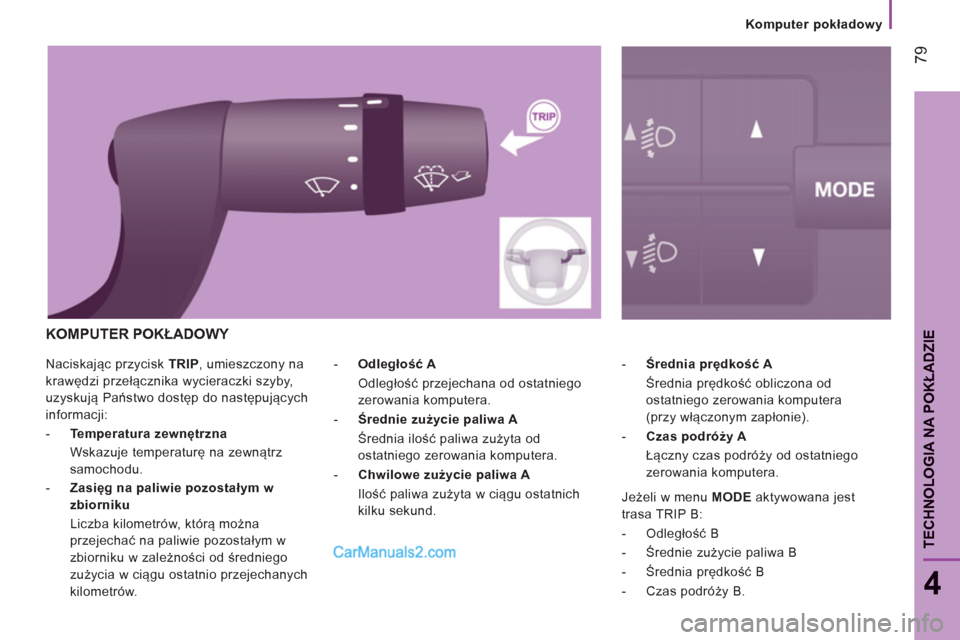 Peugeot Boxer 2013 Instrukcja Obsługi (in Polish) 79
4
TECHNOLOGIA NA POKŁADZI
E
Naciskając przycisk TRIP
, umieszczony na
krawędzi przełącznika wycieraczki szyby,
uzyskują Państwo dostęp do następujących
informacji:
- Tempe Peugeot Boxer 2013 Instrukcja Obsługi (in Polish) 79
4
TECHNOLOGIA NA POKŁADZI
E
Naciskając przycisk TRIP
, umieszczony na
krawędzi przełącznika wycieraczki szyby,
uzyskują Państwo dostęp do następujących
informacji:
- Tempe