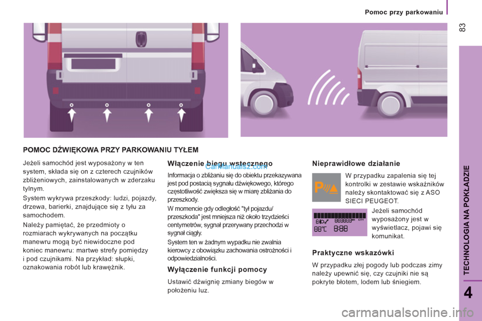 Peugeot Boxer 2013 Instrukcja Obsługi (in Polish) 83
4
TECHNOLOGIA NA POKŁADZI
E
Pomoc przy parkowaniu
POMOC DŹWIĘKOWA PRZY PARKOWANIU TYŁEM
Jeżeli samochód jest wyposażony w ten
system, składa się on z czterech czujników
zbliże Peugeot Boxer 2013 Instrukcja Obsługi (in Polish) 83
4
TECHNOLOGIA NA POKŁADZI
E
Pomoc przy parkowaniu
POMOC DŹWIĘKOWA PRZY PARKOWANIU TYŁEM
Jeżeli samochód jest wyposażony w ten
system, składa się on z czterech czujników
zbliże