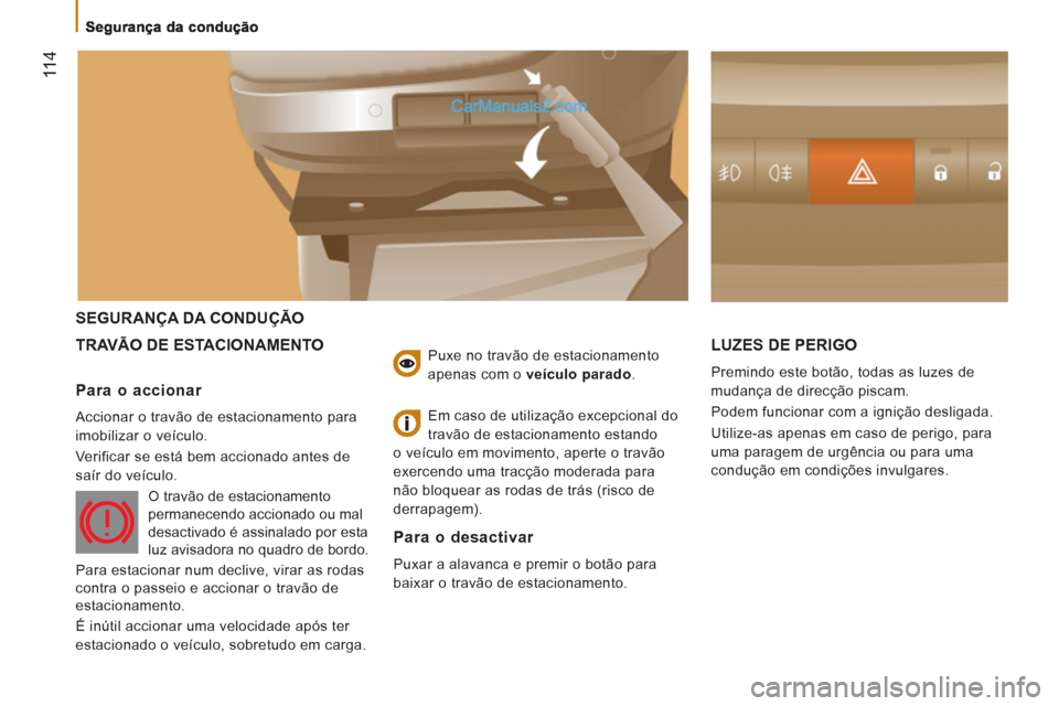 Peugeot Boxer 2013 Manual do proprietário (in Portuguese) 11 4
SEGURANÇA DA CONDUÇÃO
TRAVÃO DE E
STACIONAMENTO LUZES DE PERIGO
Premindo este botão, todas as luzes de
mudança de direcção piscam.
Podem funcionar com a ignição desligada. Peugeot Boxer 2013 Manual do proprietário (in Portuguese) 11 4
SEGURANÇA DA CONDUÇÃO
TRAVÃO DE E
STACIONAMENTO LUZES DE PERIGO
Premindo este botão, todas as luzes de
mudança de direcção piscam.
Podem funcionar com a ignição desligada.