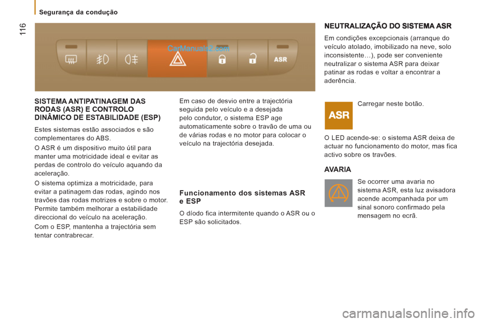 Peugeot Boxer 2013 Manual do proprietário (in Portuguese) 11
6
SISTEMA ANTIPATINAGEM DAS RODAS (ASR) E CONTROLO
DINÂMICO DE ESTABILIDADE (ESP)
()
Estes sistemas estão associados e são
complementares do ABS.
O ASR é um dispositivo muito útil par Peugeot Boxer 2013 Manual do proprietário (in Portuguese) 11
6
SISTEMA ANTIPATINAGEM DAS RODAS (ASR) E CONTROLO
DINÂMICO DE ESTABILIDADE (ESP)
()
Estes sistemas estão associados e são
complementares do ABS.
O ASR é um dispositivo muito útil par