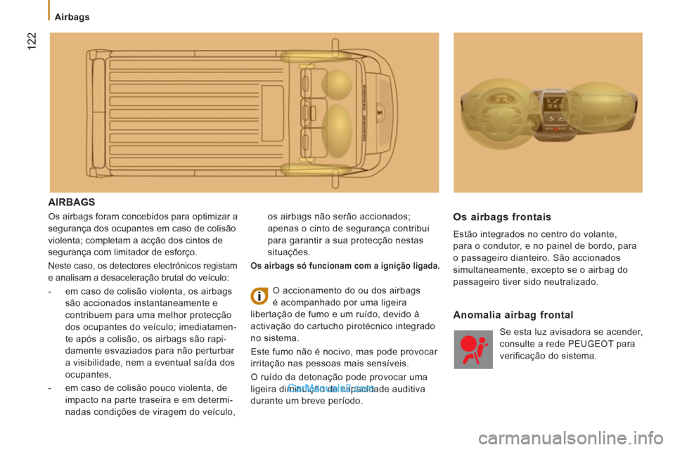 Peugeot Boxer 2013 Manual do proprietário (in Portuguese) 122
Airbags
AIRBAGS
Os airbags foram concebidos para optimizar a
segurança dos ocupantes em caso de colisão
violenta; completam a acção dos cintos de
segurança com limitador de esf Peugeot Boxer 2013 Manual do proprietário (in Portuguese) 122
Airbags
AIRBAGS
Os airbags foram concebidos para optimizar a
segurança dos ocupantes em caso de colisão
violenta; completam a acção dos cintos de
segurança com limitador de esf