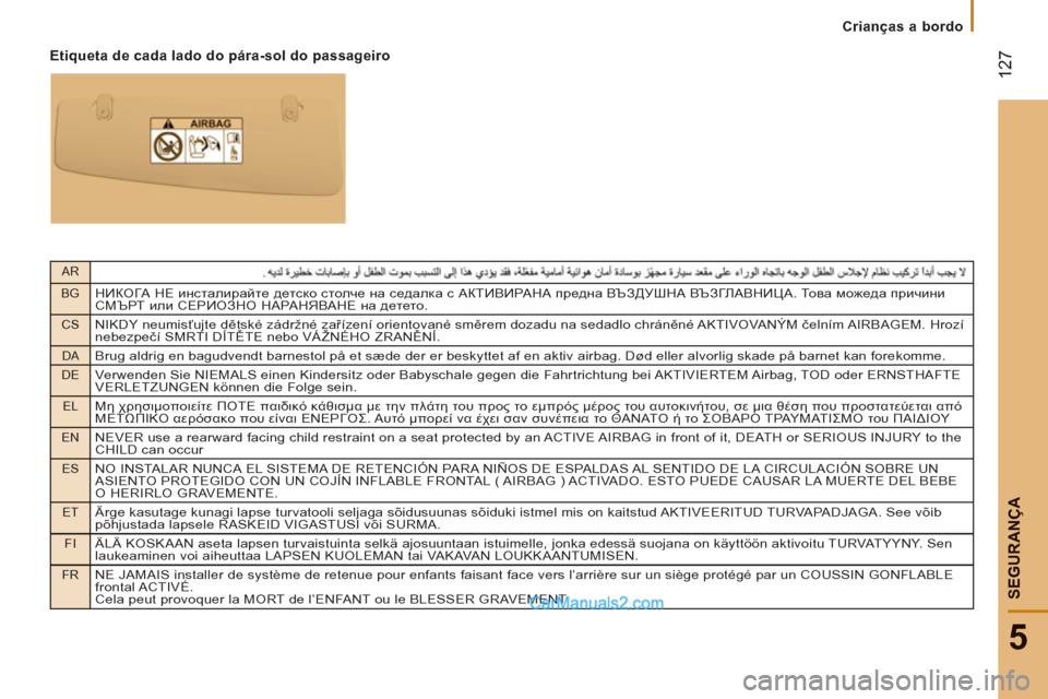 Peugeot Boxer 2013 Manual do proprietário (in Portuguese) AR
BG
НИКОГА НЕ инсталирайте детско столче на седалка с АКТИВИРАНА предна ВЪЗДУШНА ВЪЗГЛАВНИЦА. То в а можеда п Peugeot Boxer 2013 Manual do proprietário (in Portuguese) AR
BG
НИКОГА НЕ инсталирайте детско столче на седалка с АКТИВИРАНА предна ВЪЗДУШНА ВЪЗГЛАВНИЦА. То в а можеда п