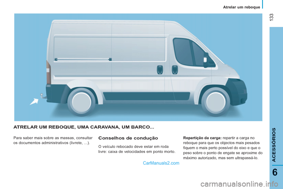 Peugeot Boxer 2013  Manual do proprietário (in Portuguese) 133
6
ACESSÓRIO
SATRELAR UM REBOQUE, UMA CARAVANA, UM BARCO...
  Para saber mais sobre as massas, consultar 
os documentos administrativos (livrete, ...).    
Repartição da carga: 
 repartir a carg