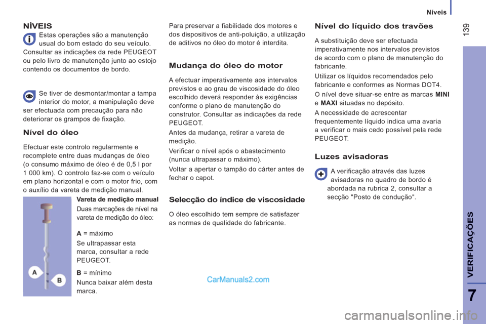 Peugeot Boxer 2013 Manual do proprietário (in Portuguese) 139
7
VERIFICA
ÇÕE
S
Níveis
NÍVEIS
Estas operações são a manutenção
usual do bom estado do seu veículo.
Consultar as indicações da rede PEUGEOT
ou pelo livro de manutenção jun Peugeot Boxer 2013 Manual do proprietário (in Portuguese) 139
7
VERIFICA
ÇÕE
S
Níveis
NÍVEIS
Estas operações são a manutenção
usual do bom estado do seu veículo.
Consultar as indicações da rede PEUGEOT
ou pelo livro de manutenção jun