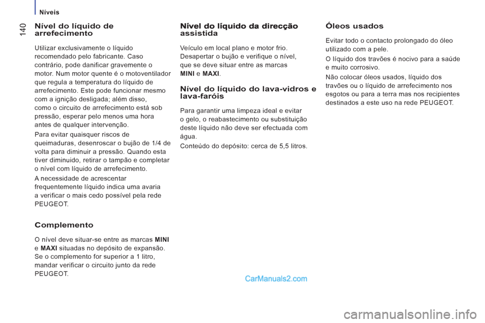 Peugeot Boxer 2013 Manual do proprietário (in Portuguese) 14
0
Níveis
Nível do líquido dearrefecimento
Utilizar exclusivamente o líquido
recomendado pelo fabricante. Caso
contrário, pode danificar gravemente o
motor. Num motor quente Peugeot Boxer 2013 Manual do proprietário (in Portuguese) 14
0
Níveis
Nível do líquido dearrefecimento
Utilizar exclusivamente o líquido
recomendado pelo fabricante. Caso
contrário, pode danificar gravemente o
motor. Num motor quente