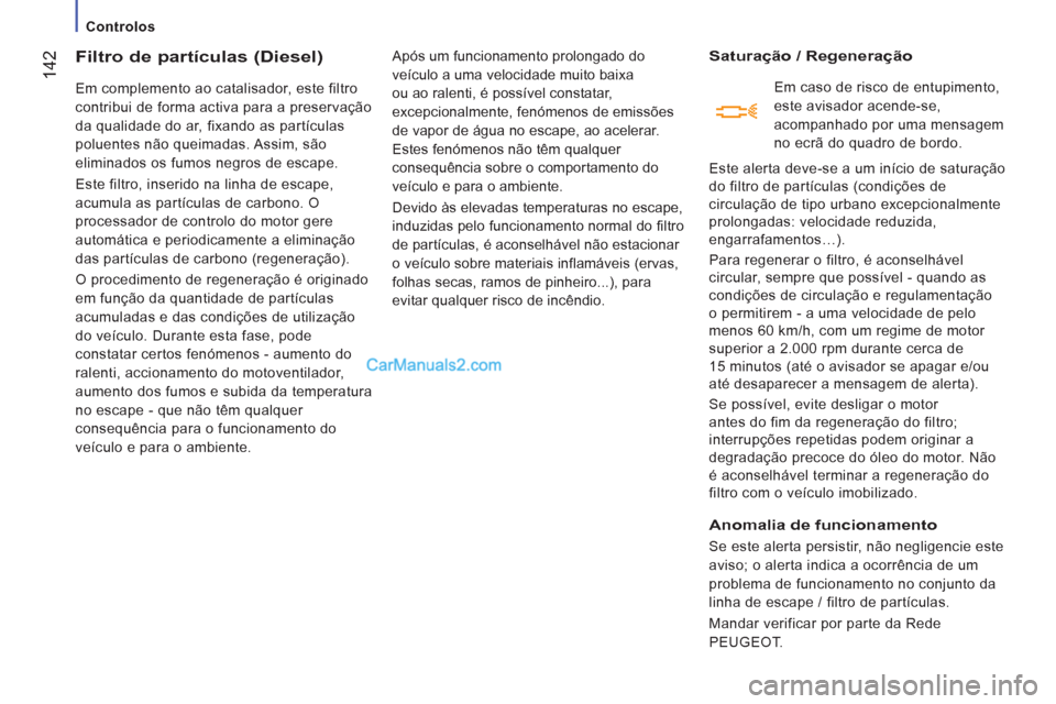 Peugeot Boxer 2013 Manual do proprietário (in Portuguese) 142
Controlos
Filtro de partículas (Diesel)
Em complemento ao catalisador, este filtro
contribui de forma activa para a preservação
da qualidade do ar, fixando as partículas
poluentes Peugeot Boxer 2013 Manual do proprietário (in Portuguese) 142
Controlos
Filtro de partículas (Diesel)
Em complemento ao catalisador, este filtro
contribui de forma activa para a preservação
da qualidade do ar, fixando as partículas
poluentes