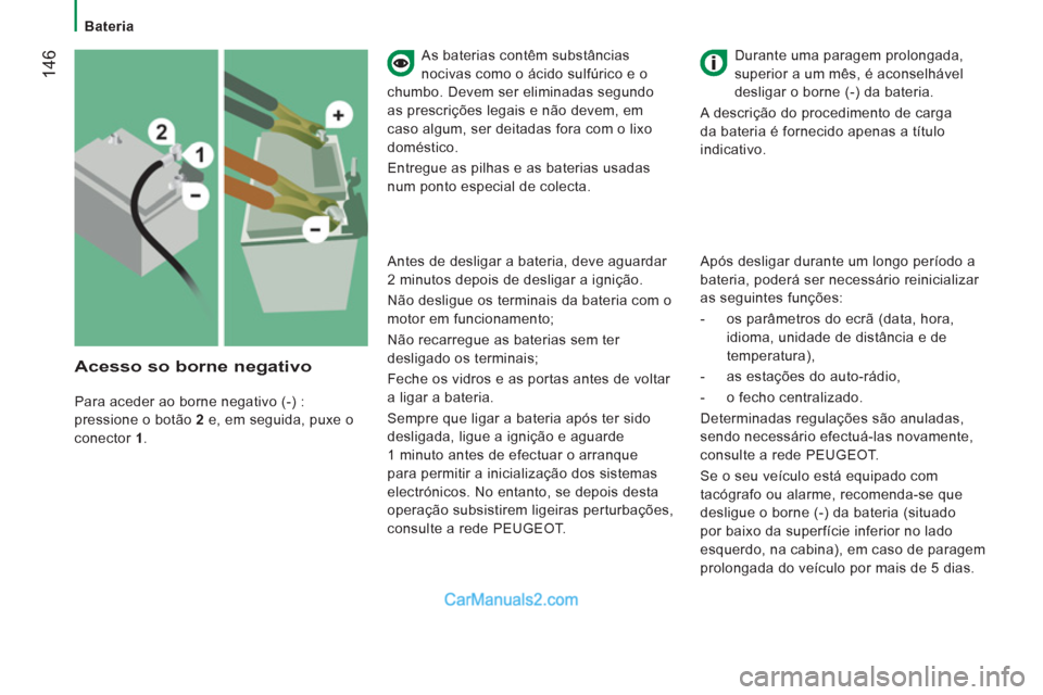 Peugeot Boxer 2013 Manual do proprietário (in Portuguese) 14
6
As baterias contêm substâncias
nocivas como o ácido sulfúrico e o
chumbo. Devem ser eliminadas segundo
as prescrições legais e não devem, em
caso algum, ser deitadas fora com o lixo Peugeot Boxer 2013 Manual do proprietário (in Portuguese) 14
6
As baterias contêm substâncias
nocivas como o ácido sulfúrico e o
chumbo. Devem ser eliminadas segundo
as prescrições legais e não devem, em
caso algum, ser deitadas fora com o lixo