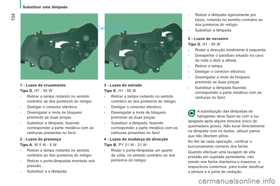 Peugeot Boxer 2013 Manual do proprietário (in Portuguese) 154
Substituir uma lâmpada
1 - Luzes de cruzamento
Tipo D
, H7 - 55 W
- Retirar a tampa rodando no sentido
contrário ao dos ponteiros do relógio.
- Desligar o c Peugeot Boxer 2013 Manual do proprietário (in Portuguese) 154
Substituir uma lâmpada
1 - Luzes de cruzamento
Tipo D
, H7 - 55 W
- Retirar a tampa rodando no sentido
contrário ao dos ponteiros do relógio.
- Desligar o c