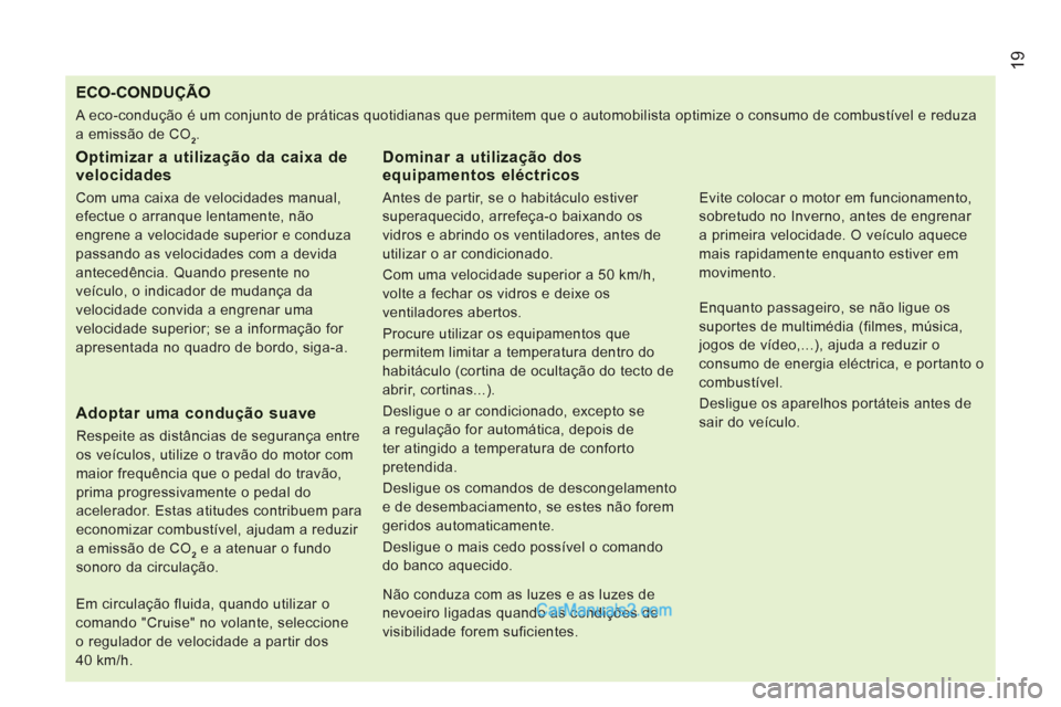 Peugeot Boxer 2013 Manual do proprietário (in Portuguese) 19
ECO-CONDUÇÃO
Optimizar a utilização da caixa de velocidades
Com uma caixa de velocidades manual,
efectue o arranque lentamente, não
engrene a velocidade superior e conduza
passando Peugeot Boxer 2013 Manual do proprietário (in Portuguese) 19
ECO-CONDUÇÃO
Optimizar a utilização da caixa de velocidades
Com uma caixa de velocidades manual,
efectue o arranque lentamente, não
engrene a velocidade superior e conduza
passando
