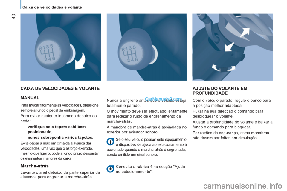 Peugeot Boxer 2013 Manual do proprietário (in Portuguese) 40
Caixa de velocidades e volante
MANUAL
Para mudar facilmente as velocidades, pressione
sempre a fundo o pedal da embraiagem.
Para evitar qualquer incómodo debaixo do
pedal:
Peugeot Boxer 2013 Manual do proprietário (in Portuguese) 40
Caixa de velocidades e volante
MANUAL
Para mudar facilmente as velocidades, pressione
sempre a fundo o pedal da embraiagem.
Para evitar qualquer incómodo debaixo do
pedal: