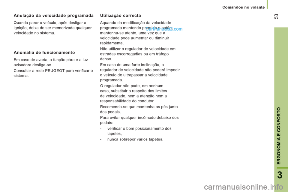 Peugeot Boxer 2013 Manual do proprietário (in Portuguese) 53
3
ERGONOMIA E CONFORTO
Utilização correcta
Aquando da modificação da velocidade
programada mantendo premido o botão,
mantenha-se atento, uma vez que a
velocidade pode aumentar ou dimi Peugeot Boxer 2013 Manual do proprietário (in Portuguese) 53
3
ERGONOMIA E CONFORTO
Utilização correcta
Aquando da modificação da velocidade
programada mantendo premido o botão,
mantenha-se atento, uma vez que a
velocidade pode aumentar ou dimi