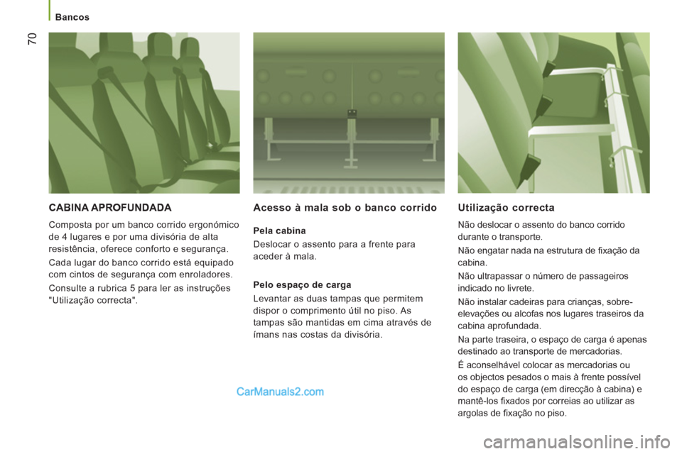 Peugeot Boxer 2013 Manual do proprietário (in Portuguese) 70
Bancos
CABINA APROFUNDADA
Composta por um banco corrido ergonómico
de 4 lugares e por uma divisória de alta
resistência, oferece conforto e segurança.
Cada lugar do banco co Peugeot Boxer 2013 Manual do proprietário (in Portuguese) 70
Bancos
CABINA APROFUNDADA
Composta por um banco corrido ergonómico
de 4 lugares e por uma divisória de alta
resistência, oferece conforto e segurança.
Cada lugar do banco co