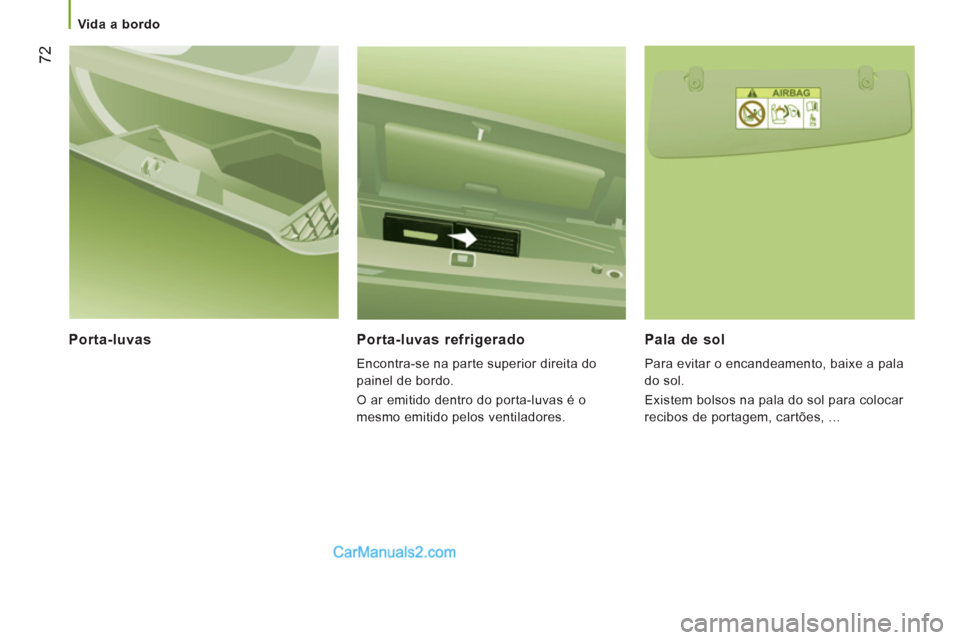 Peugeot Boxer 2013  Manual do proprietário (in Portuguese) 72
   
 Vida a bordo  
 
 
 
Porta-luvas  Porta-luvas refrigerado
 
Encontra-se na parte superior direita do 
painel de bordo. 
  O ar emitido dentro do porta-luvas é o 
mesmo emitido pelos ventilado
