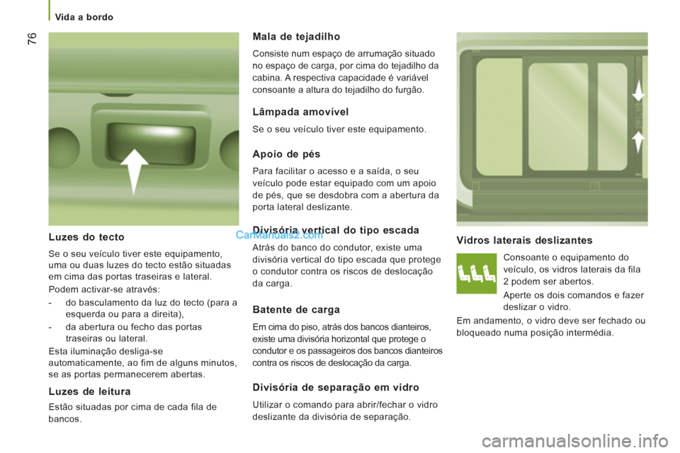 Peugeot Boxer 2013 Manual do proprietário (in Portuguese) 76
Vida a bordo
Vidros laterais deslizantes
Consoante o equipamento do
veículo, os vidros laterais da fila
2 podem ser abertos.
Aperte os dois comandos e fazer
deslizar o vidro. Peugeot Boxer 2013 Manual do proprietário (in Portuguese) 76
Vida a bordo
Vidros laterais deslizantes
Consoante o equipamento do
veículo, os vidros laterais da fila
2 podem ser abertos.
Aperte os dois comandos e fazer
deslizar o vidro.