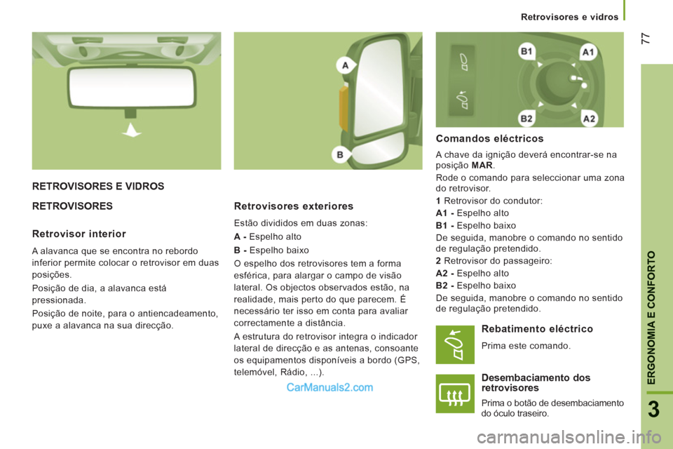 Peugeot Boxer 2013 Manual do proprietário (in Portuguese) 77
3
ERGONOMIA E CONFORTO
Retrovisores e vidros
RETROVISORES E VIDROS
RETROVI
SORES Retrovisores exteriores
Estão divididos em duas zonas:
A -
Espelho alto
B -
Espelho baixo
Peugeot Boxer 2013 Manual do proprietário (in Portuguese) 77
3
ERGONOMIA E CONFORTO
Retrovisores e vidros
RETROVISORES E VIDROS
RETROVI
SORES Retrovisores exteriores
Estão divididos em duas zonas:
A -
Espelho alto
B -
Espelho baixo