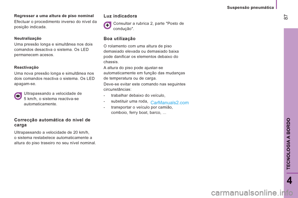 Peugeot Boxer 2013 Manual do proprietário (in Portuguese) 87
4
TECNOLOGIA A BORDO
Suspensão pneumática
Neutralização
Uma pressão longa e simultânea nos dois
comandos desactiva o sistema. Os LED
permanecem acesos.
Regressar a uma altura d Peugeot Boxer 2013 Manual do proprietário (in Portuguese) 87
4
TECNOLOGIA A BORDO
Suspensão pneumática
Neutralização
Uma pressão longa e simultânea nos dois
comandos desactiva o sistema. Os LED
permanecem acesos.
Regressar a uma altura d