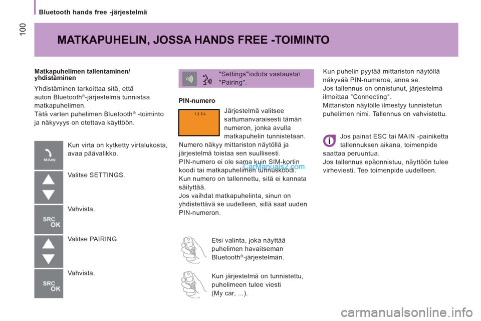 Peugeot Boxer 2013  Omistajan käsikirja (in Finnish) 100
   
Bluetooth hands free -järjestelmä  
  Kun puhelin pyytää mittariston näytöllä 
näkyvää PIN-numeroa, anna se. 
  Jos tallennus on onnistunut, järjestelmä 
ilmoittaa "Connecting". 
 