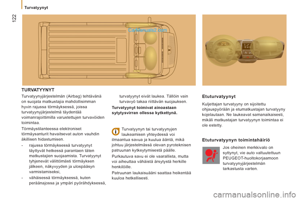 Peugeot Boxer 2013 Omistajan käsikirja (in Finnish) 122
Turvatyynyt
TURVATYYNYT
Turvatyynyjärjestelmän (Airbag) tehtävänä
on suojata matkustajia mahdollisimman
hyvin rajussa törmäyksessä, joissa
turvatyynyjärjestelmä täydentää Peugeot Boxer 2013 Omistajan käsikirja (in Finnish) 122
Turvatyynyt
TURVATYYNYT
Turvatyynyjärjestelmän (Airbag) tehtävänä
on suojata matkustajia mahdollisimman
hyvin rajussa törmäyksessä, joissa
turvatyynyjärjestelmä täydentää