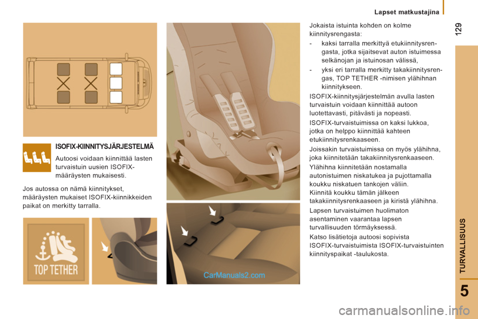 Peugeot Boxer 2013 Omistajan käsikirja (in Finnish) 5
TURVALLISUU
S
Lapset matkustajina
ISOFIX-KIINNITYSJÄRJESTELMÄ
Autoosi voidaan kiinnittää lasten
turvaistuin uusien ISOFIX-
määräysten mukaisesti. Jokaista istuinta kohden on kolme
kiinn Peugeot Boxer 2013 Omistajan käsikirja (in Finnish) 5
TURVALLISUU
S
Lapset matkustajina
ISOFIX-KIINNITYSJÄRJESTELMÄ
Autoosi voidaan kiinnittää lasten
turvaistuin uusien ISOFIX-
määräysten mukaisesti. Jokaista istuinta kohden on kolme
kiinn