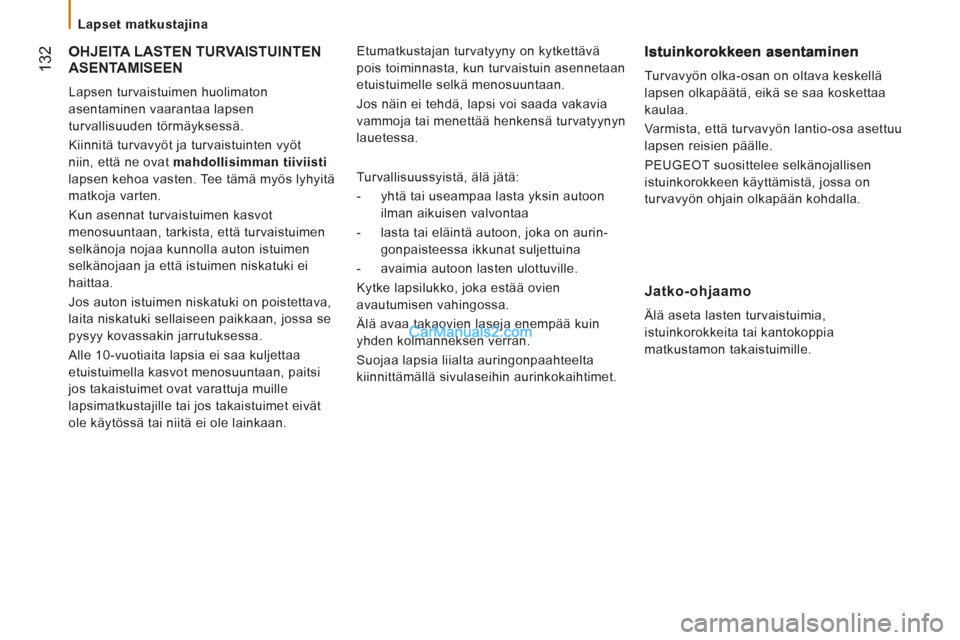 Peugeot Boxer 2013 Omistajan käsikirja (in Finnish) 132
Lapset matkustajina
OHJEITA LASTEN TURVAISTUINTEN
ASENTAMISEEN
Lapsen turvaistuimen huolimaton
asentaminen vaarantaa lapsen
turvallisuuden törmäyksessä.
Kiinnitä turvavyöt j Peugeot Boxer 2013 Omistajan käsikirja (in Finnish) 132
Lapset matkustajina
OHJEITA LASTEN TURVAISTUINTEN
ASENTAMISEEN
Lapsen turvaistuimen huolimaton
asentaminen vaarantaa lapsen
turvallisuuden törmäyksessä.
Kiinnitä turvavyöt j