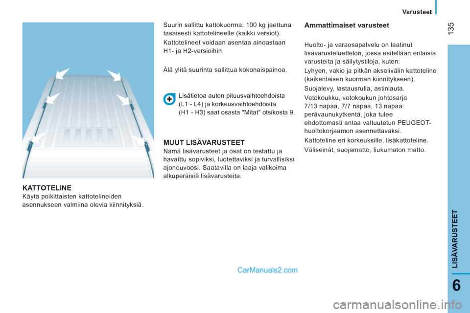 Peugeot Boxer 2013 Omistajan käsikirja (in Finnish) 135
6
LISÄVARUSTEE
T
Varusteet
KATTOTELINE
Käytä poikittaisten kattotelineiden
asennukseen valmiina olevia kiinnityksiä.
Lisätietoa auton pituusvaihtoehdoista
(L1 - L4) ja korkeusv Peugeot Boxer 2013 Omistajan käsikirja (in Finnish) 135
6
LISÄVARUSTEE
T
Varusteet
KATTOTELINE
Käytä poikittaisten kattotelineiden
asennukseen valmiina olevia kiinnityksiä.
Lisätietoa auton pituusvaihtoehdoista
(L1 - L4) ja korkeusv