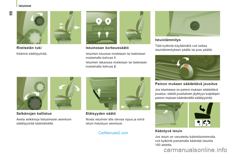 Peugeot Boxer 2013  Omistajan käsikirja (in Finnish)    
 
Istuimet 
 
 
Ristiselän tuki 
 
Käännä säätöpyörää.  
Istuinosan korkeussäätö 
 
 
 
Istuimen etuosaa nostetaan tai lasketaan 
nostamalla kahvaa  1.  
 
 
 
Istuimen takaosaa noste
