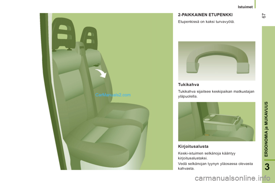 Peugeot Boxer 2013  Omistajan käsikirja (in Finnish) 67
3
ERGONOMI
A ja MUKAVUU
S
Istuimet
2-PAIKKAINEN ETUPENKKI
  Etupenkissä on kaksi turvavyötä. 
Tukikahva 
 
Tukikahva sijaitsee keskipaikan matkustajan 
yläpuolella.  
Kirjoitusalusta
 
Keski-is