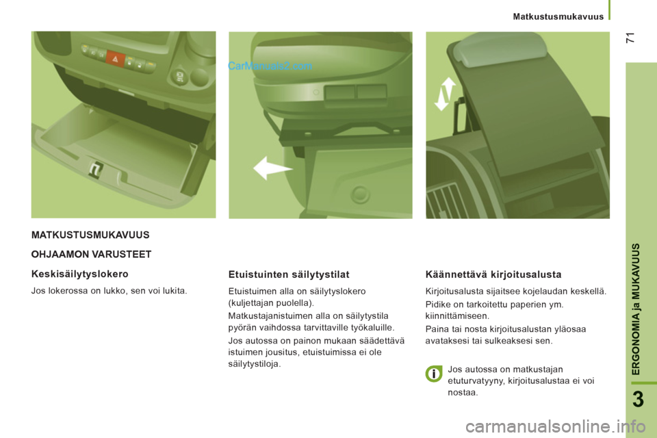 Peugeot Boxer 2013  Omistajan käsikirja (in Finnish) 71
3
ERGONOMI
A ja MUKAVUU
S
   
 
Matkustusmukavuus
OHJAAMON VARUSTEET 
   
Etuistuinten s
äilytystilat
 
Etuistuimen alla on säilytyslokero 
(kuljettajan puolella). 
  Matkustajanistuimen alla on 