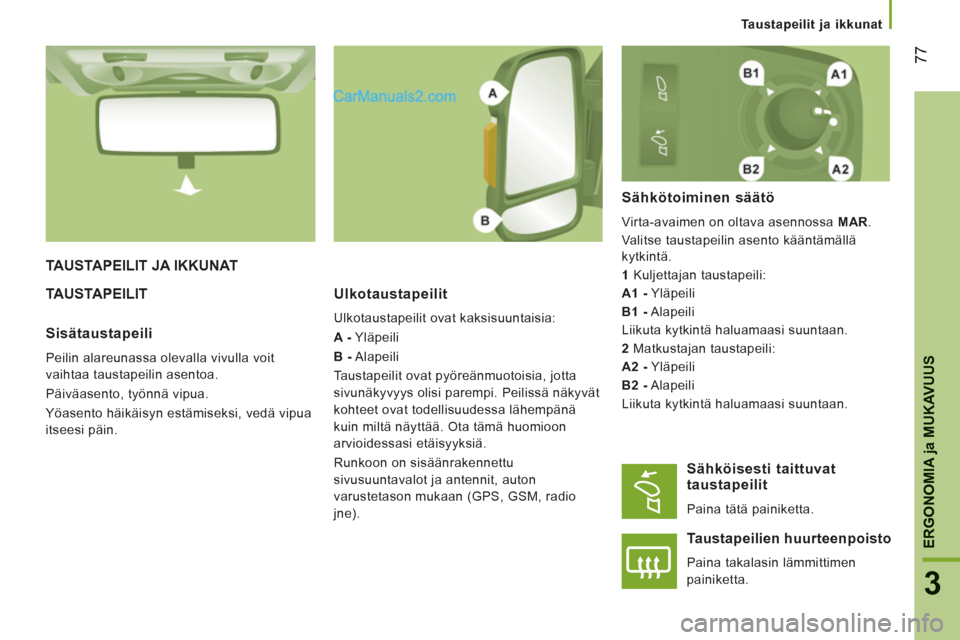 Peugeot Boxer 2013 Omistajan käsikirja (in Finnish) 77
3
ERGONOMI
A ja MUKAVUU
S
Taustapeilit ja ikkunat
TAUSTAPEILIT JA IKKUNAT
TA U
STAPEILIT Ulkotaustapeilit
Ulkotaustapeilit ovat kaksisuuntaisia:
A - Yläpeili
B - Alapeili
Taus Peugeot Boxer 2013 Omistajan käsikirja (in Finnish) 77
3
ERGONOMI
A ja MUKAVUU
S
Taustapeilit ja ikkunat
TAUSTAPEILIT JA IKKUNAT
TA U
STAPEILIT Ulkotaustapeilit
Ulkotaustapeilit ovat kaksisuuntaisia:
A - Yläpeili
B - Alapeili
Taus
