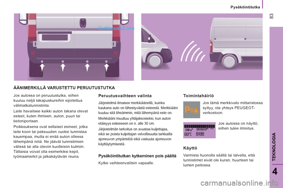 Peugeot Boxer 2013 Omistajan käsikirja (in Finnish) 83
4
TEKNOLOGI
A
Pysäköintitutka
ÄÄNIMERKILLÄ VARUSTETTU PERUUTUSTUTKA
Jos autossa on peruutustutka, siihen
kuuluu neljä takapuskureihin sijoitettua
välimatkatunnistinta.
Laite ha Peugeot Boxer 2013 Omistajan käsikirja (in Finnish) 83
4
TEKNOLOGI
A
Pysäköintitutka
ÄÄNIMERKILLÄ VARUSTETTU PERUUTUSTUTKA
Jos autossa on peruutustutka, siihen
kuuluu neljä takapuskureihin sijoitettua
välimatkatunnistinta.
Laite ha