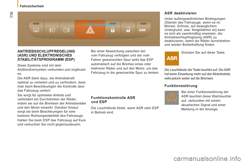 Peugeot Boxer 2012.5 Betriebsanleitung (in German) 11
6
Fahrsicherheit
ANTRIEBSSCHLUPFREGELUNG (ASR) UND ELEKTRONISCHES
STABILITÄTSPROGRAMM
(ESP)
Diese Systeme sind mit dem
Antiblockiersystem verbunden und ergänzen
es.
Die ASR Peugeot Boxer 2012.5 Betriebsanleitung (in German) 11
6
Fahrsicherheit
ANTRIEBSSCHLUPFREGELUNG (ASR) UND ELEKTRONISCHES
STABILITÄTSPROGRAMM
(ESP)
Diese Systeme sind mit dem
Antiblockiersystem verbunden und ergänzen
es.
Die ASR