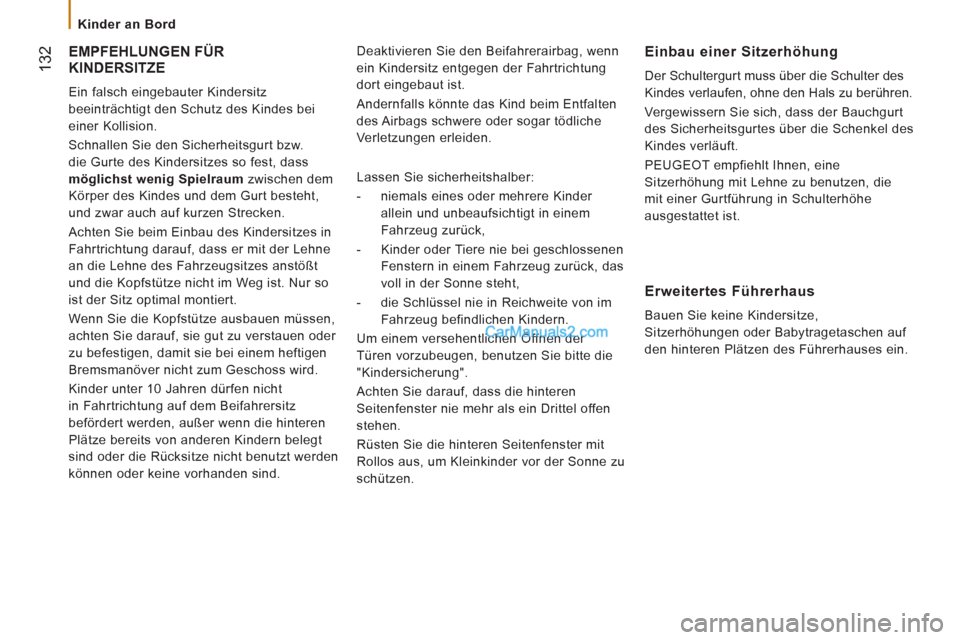 Peugeot Boxer 2012.5  Betriebsanleitung (in German)    
 
Kinder an Bord  
 
132 
EMPFEHLUNGEN FÜR 
KINDERSITZE
  Ein falsch eingebauter Kindersitz 
beeinträchtigt den Schutz des Kindes bei 
einer Kollision. 
  Schnallen Sie den Sicherheitsgurt bzw. 