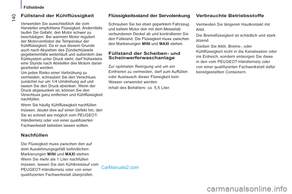 Peugeot Boxer 2012.5 Betriebsanleitung (in German)
Füllstände
14
0
Füllstand der Kühlflüssigkeit
Verwenden Sie ausschließlich die vom
Hersteller empfohlene Flüssigkeit. Andernfalls
laufen Sie Gefahr, den Motor schwer zu
beschädi Peugeot Boxer 2012.5 Betriebsanleitung (in German)
Füllstände
14
0
Füllstand der Kühlflüssigkeit
Verwenden Sie ausschließlich die vom
Hersteller empfohlene Flüssigkeit. Andernfalls
laufen Sie Gefahr, den Motor schwer zu
beschädi