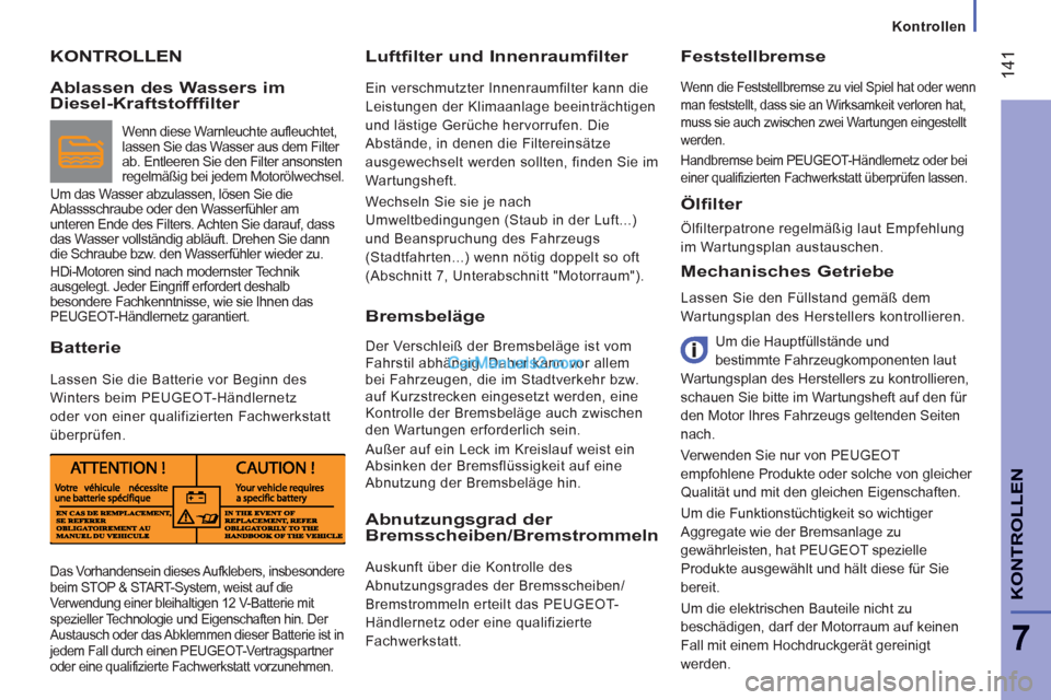 Peugeot Boxer 2012.5 Betriebsanleitung (in German)
Kontrollen
14
1
KONTROLLE
N
7
KONTROLLEN
Luftfilter und Innenraumfilter
Ein verschmutzter Innenraumfilter kann die
Leistungen der Klimaanlage beeinträchtigen
und lästige Gerüche hervo Peugeot Boxer 2012.5 Betriebsanleitung (in German)
Kontrollen
14
1
KONTROLLE
N
7
KONTROLLEN
Luftfilter und Innenraumfilter
Ein verschmutzter Innenraumfilter kann die
Leistungen der Klimaanlage beeinträchtigen
und lästige Gerüche hervo