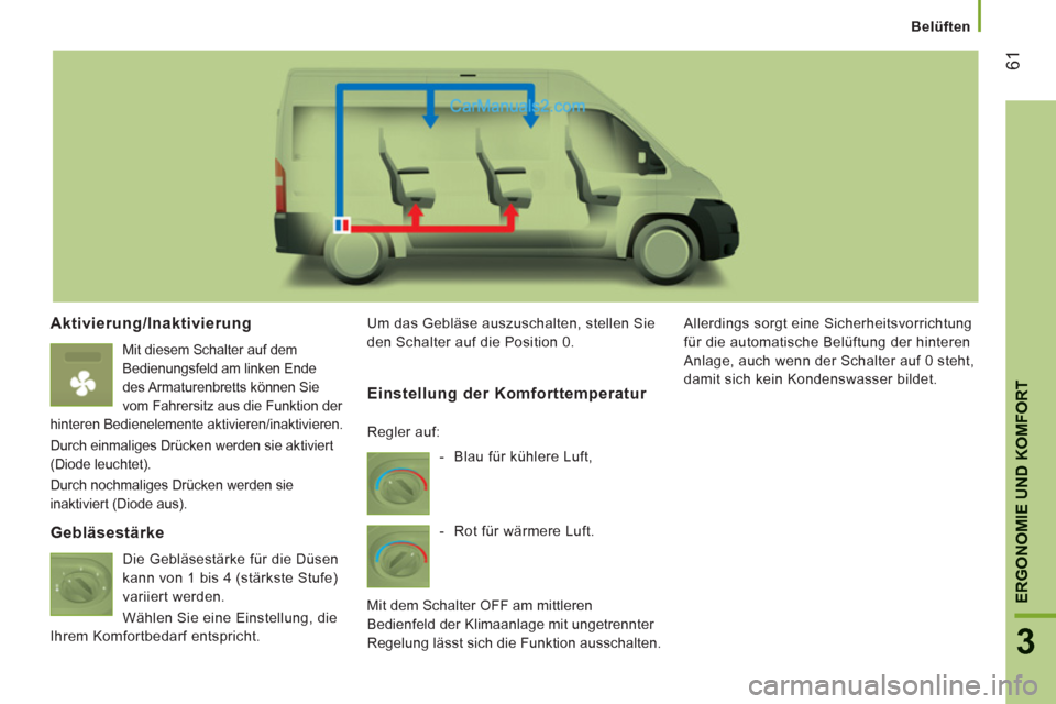 Peugeot Boxer 2012.5 Betriebsanleitung (in German)
Belüften
61
ERGONOMIE UND KOMFOR
T
3
Aktivierung/Inaktivierung
Mit diesem Schalter auf dem
Bedienungsfeld am linken Ende
des Armaturenbretts können Sie
vom Fahrersitz aus die Funktion der Peugeot Boxer 2012.5 Betriebsanleitung (in German)
Belüften
61
ERGONOMIE UND KOMFOR
T
3
Aktivierung/Inaktivierung
Mit diesem Schalter auf dem
Bedienungsfeld am linken Ende
des Armaturenbretts können Sie
vom Fahrersitz aus die Funktion der